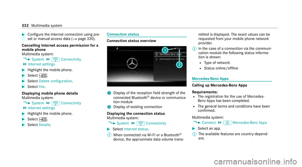 MERCEDES-BENZ C-CLASS COUPE 2021 Owners Manual #
Con figure the Internet connection using pre‐
set or manual access data (/ page 330).
Cancelling Internet access permission for a
mobile phone
Multimedia sy stem:
4 System 5
ö Connectivity
5 Inte MERCEDES-BENZ C-CLASS COUPE 2021 Owners Manual #
Con figure the Internet connection using pre‐
set or manual access data (/ page 330).
Cancelling Internet access permission for a
mobile phone
Multimedia sy stem:
4 System 5
ö Connectivity
5 Inte