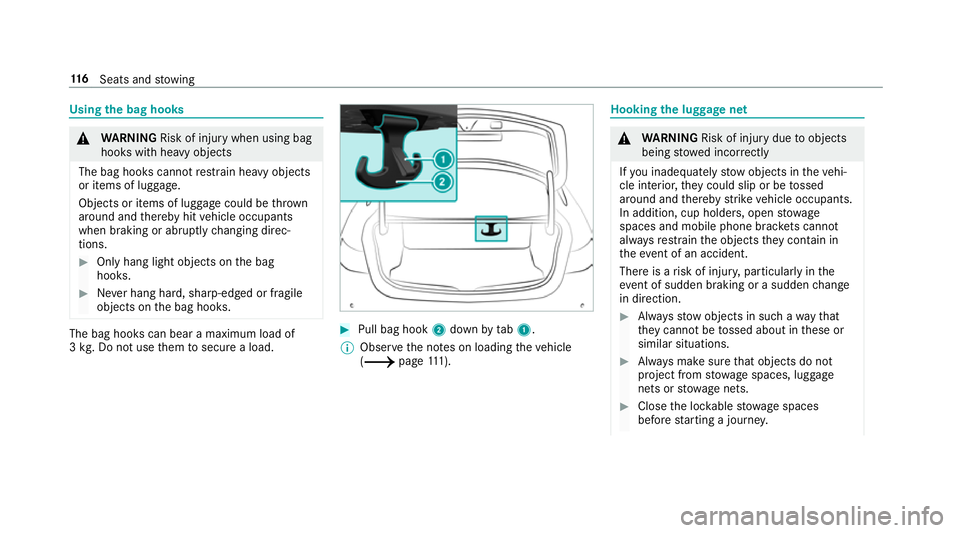 MERCEDES-BENZ C-CLASS COUPE 2018  Owners Manual Using
the bag hooks 000A
WARNING Risk of inju rywhen using bag
hooks with heavy objects
The bag hooks cannot restra in heavy objects
or items of luggage.
Objects or items of luggage could be thrown
ar