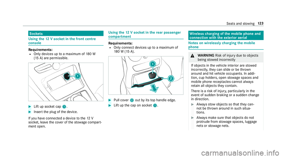 MERCEDES-BENZ C-CLASS COUPE 2018 Owners Manual Soc
kets Using the
12V so cket inthe front centre
console Re
quirements:
R Only devices up toa maximum of 180 W
(15 A) are permissible. 0007
Lift up soc ket cap 1. 0007
Inse rtthe plug of the device.
MERCEDES-BENZ C-CLASS COUPE 2018 Owners Manual Soc
kets Using the
12V so cket inthe front centre
console Re
quirements:
R Only devices up toa maximum of 180 W
(15 A) are permissible. 0007
Lift up soc ket cap 1. 0007
Inse rtthe plug of the device.