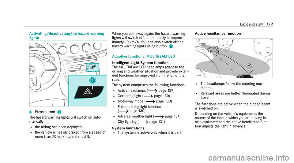 MERCEDES-BENZ C-CLASS COUPE 2018 Owners Manual Ac
tivating/deactivating the hazard warning
lights 0007
Press button 1.
The hazard warning lights will switch on auto‐
matically if:
R the airbag has been deplo yed.
R theve hicle is heavily braked MERCEDES-BENZ C-CLASS COUPE 2018 Owners Manual Ac
tivating/deactivating the hazard warning
lights 0007
Press button 1.
The hazard warning lights will switch on auto‐
matically if:
R the airbag has been deplo yed.
R theve hicle is heavily braked