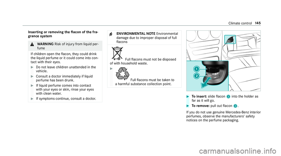 MERCEDES-BENZ C-CLASS COUPE 2018 Owners Manual Inserting or
removing the flacon ofthe fra‐
gr ance sy stem 000A
WARNING Risk of inju ryfrom liquid per‐
fume
If ch ildren open theflacon, they could drink
th e liquid perfume or it could come int MERCEDES-BENZ C-CLASS COUPE 2018 Owners Manual Inserting or
removing the flacon ofthe fra‐
gr ance sy stem 000A
WARNING Risk of inju ryfrom liquid per‐
fume
If ch ildren open theflacon, they could drink
th e liquid perfume or it could come int