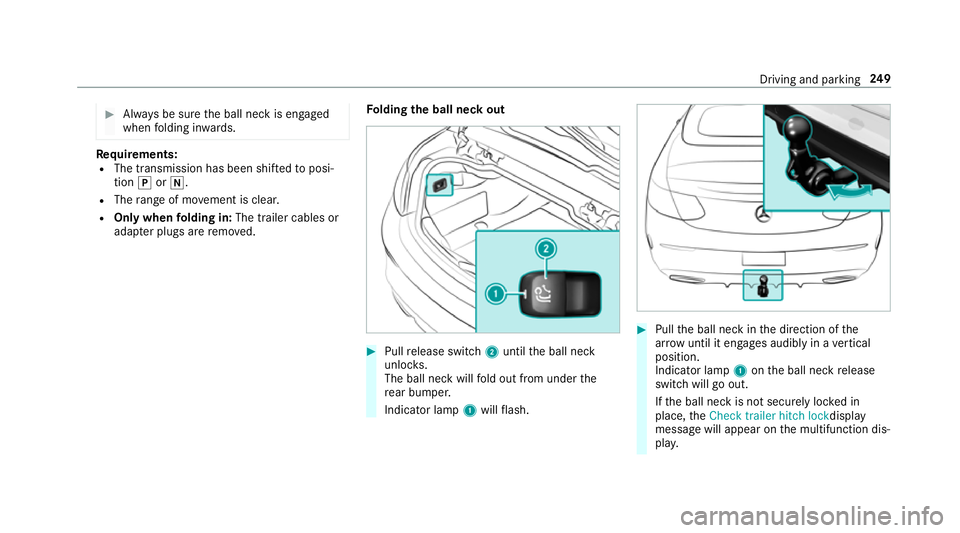 MERCEDES-BENZ C-CLASS COUPE 2018  Owners Manual 0007
Alw ays be sure the ball neck is engaged
when folding in wards. Re
quirements:
R The transmission has been shif tedto posi‐
tion 005Dor005C.
R The range of mo vement is clear.
R Only when foldi