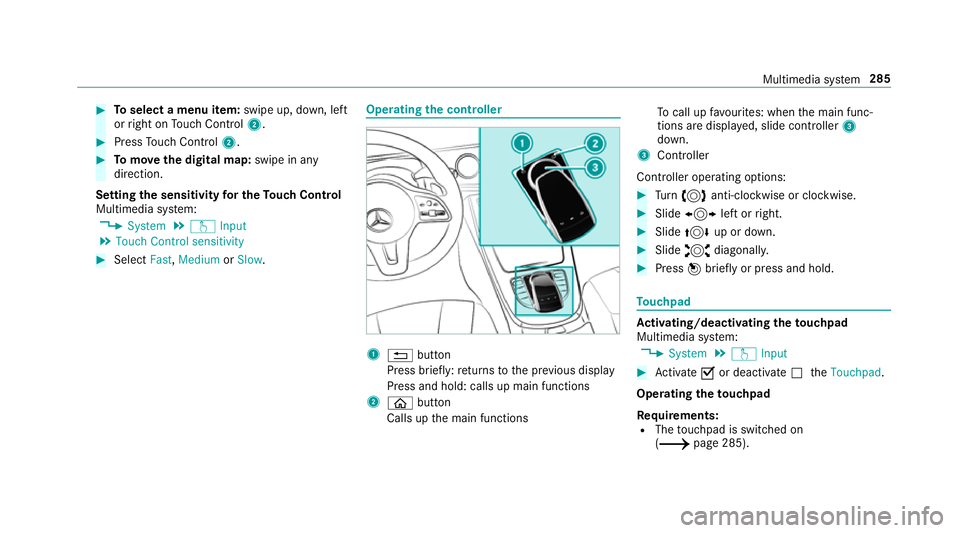MERCEDES-BENZ C-CLASS COUPE 2018  Owners Manual 0007
Toselect a menu item: swipe up, down, left
or right on Touch Control 2. 0007
Press Touch Control 2. 0007
Tomo vethe digital map: swipe in any
direction.
Setting the sensitivity for the Touch Cont