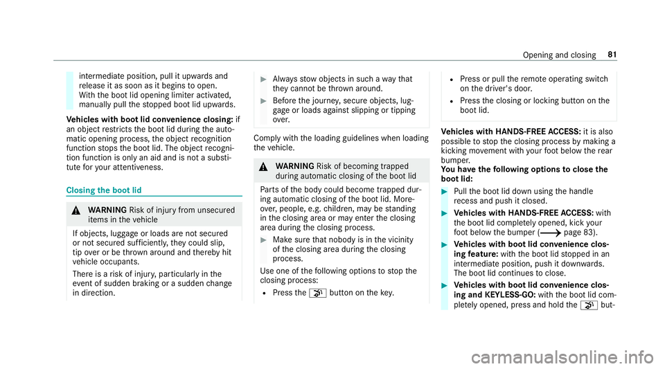 MERCEDES-BENZ C-CLASS COUPE 2018  Owners Manual intermediate position, pull it upwards and
re lease it as soon as it begins toopen.
Wi th th e boot lid opening limiter activated,
manually pull thestopped boot lid upwards.
Ve hicles with boot lid co