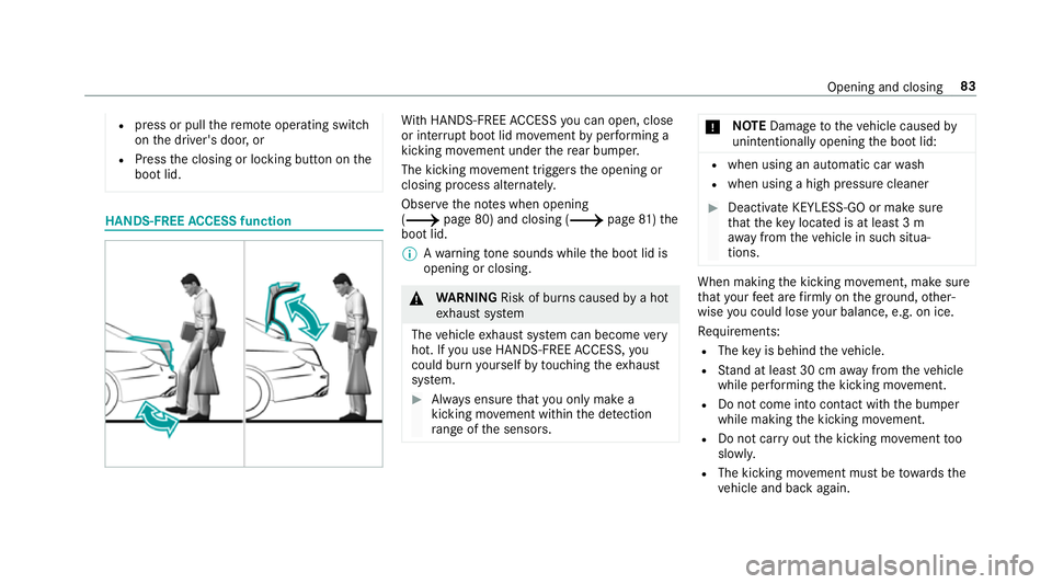 MERCEDES-BENZ C-CLASS COUPE 2018  Owners Manual R
press or pull there mo teoperating switch
on the driver's door, or
R Press the closing or locking button on the
boot lid. HANDS-FREE
ACCESS function Wi
th HANDS-FREE ACCESS you can open, close
o