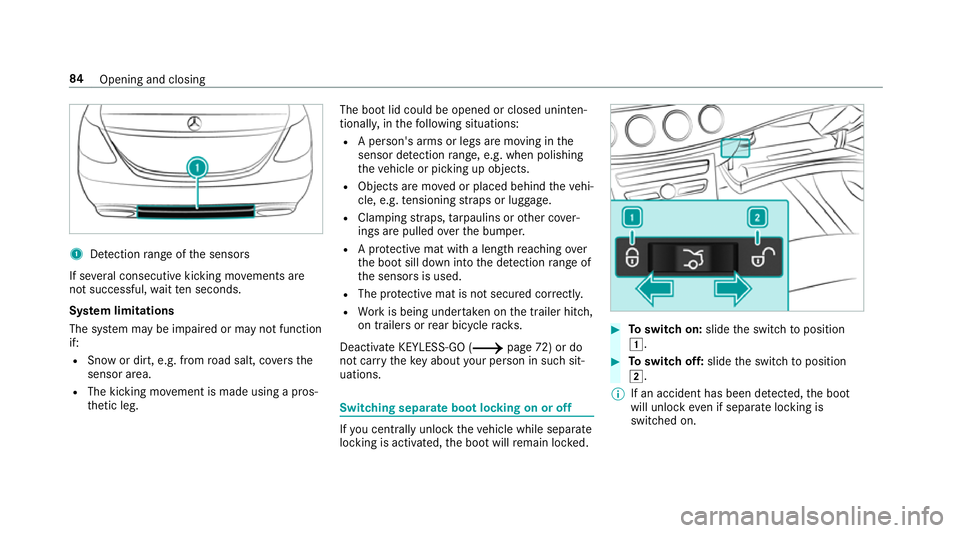 MERCEDES-BENZ C-CLASS COUPE 2018 Manual Online 1
Detection range of the sensors
If se veral consecutive kicking mo vements are
not successful, waitte n seconds.
Sy stem limitations
The sy stem may be impaired or may not function
if:
R Snow or dirt