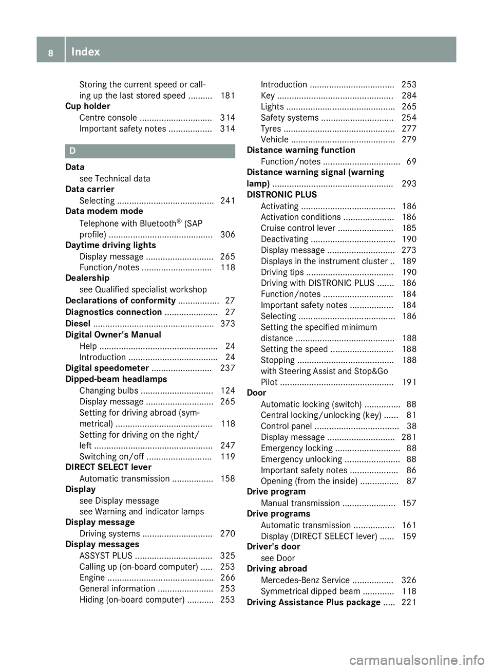 MERCEDES-BENZ C-CLASS COUPE 2015  Owners Manual Storing the current speed or call-
ing up the last store dspeed .......... 181
Cup holder
Centre console .............................. 314
Important safety notes .................. 314 D
Data see Tec