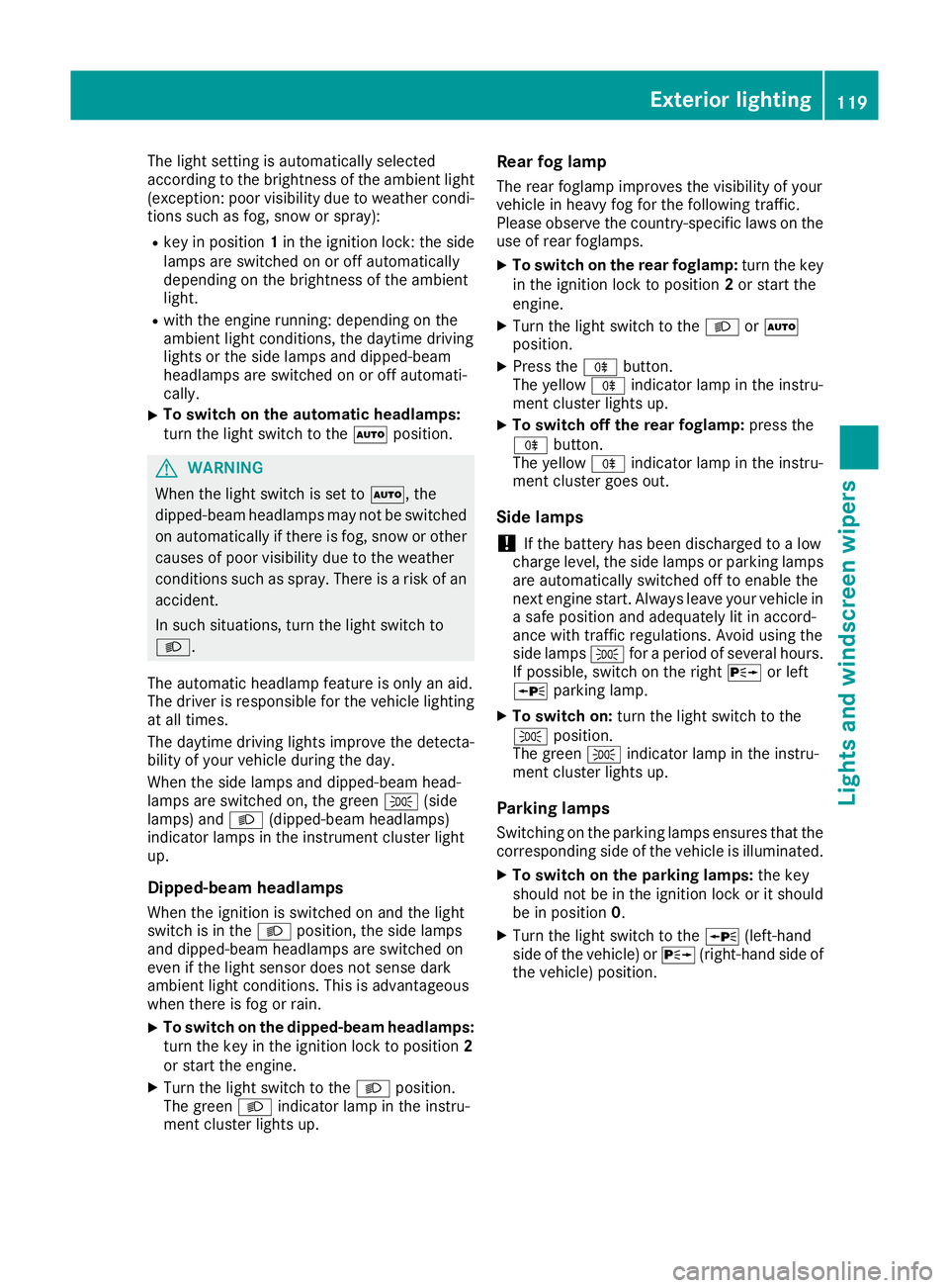 MERCEDES-BENZ C-CLASS COUPE 2015 User Guide The light setting is automatically selected
accordin
gtothe brightness of the ambient light
(exception: poor visibility due to weather condi- tions such as fog, snow or spray):
R key in position 1in t MERCEDES-BENZ C-CLASS COUPE 2015 User Guide The light setting is automatically selected
accordin
gtothe brightness of the ambient light
(exception: poor visibility due to weather condi- tions such as fog, snow or spray):
R key in position 1in t