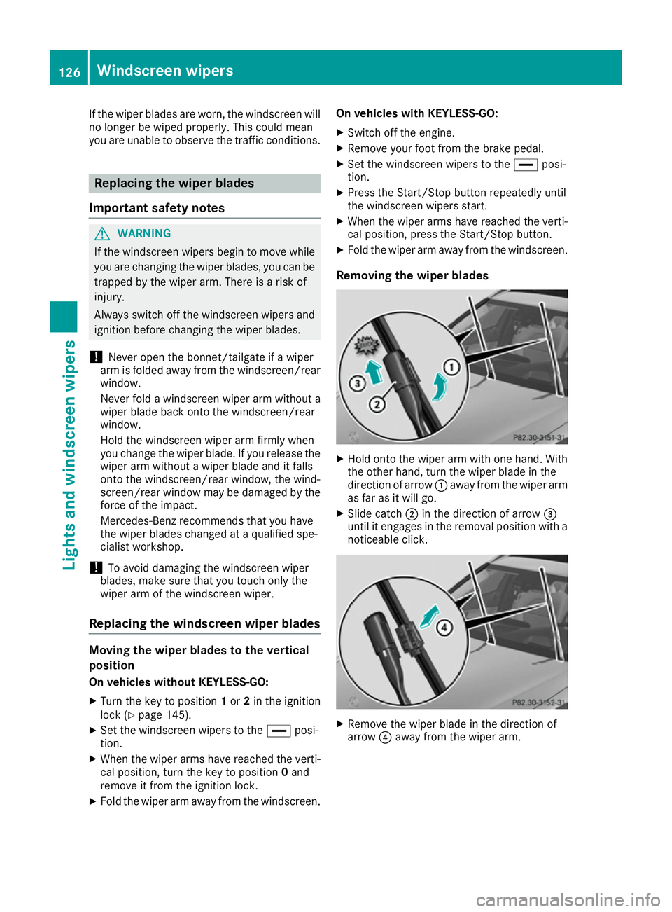 MERCEDES-BENZ C-CLASS COUPE 2015 Owners Manual If the wiper blades are worn, the windscreen will
no longer be wiped properly. This could mean
you are unabletoo bserve the traffic conditions. Replacin
gthe wiperb lades
Important safety notes G
WARN MERCEDES-BENZ C-CLASS COUPE 2015 Owners Manual If the wiper blades are worn, the windscreen will
no longer be wiped properly. This could mean
you are unabletoo bserve the traffic conditions. Replacin
gthe wiperb lades
Important safety notes G
WARN