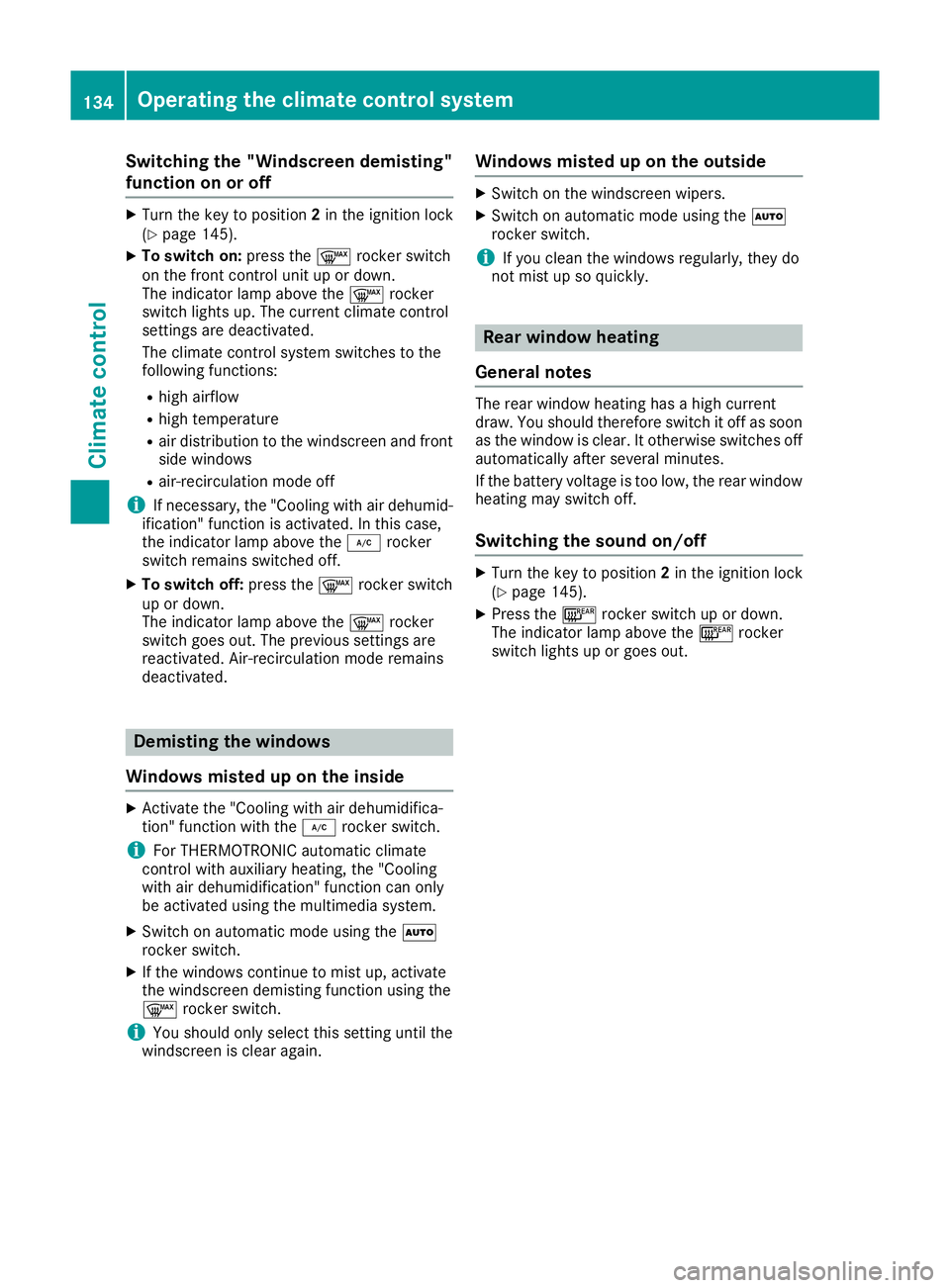 MERCEDES-BENZ C-CLASS COUPE 2015  Owners Manual Switching the "Windscreen demisting"
function on or off
X
Turn the key to position 2in the ignition lock
(Y page 145).
X To switch on: press the¬rocker switch
on the front control unit up or 