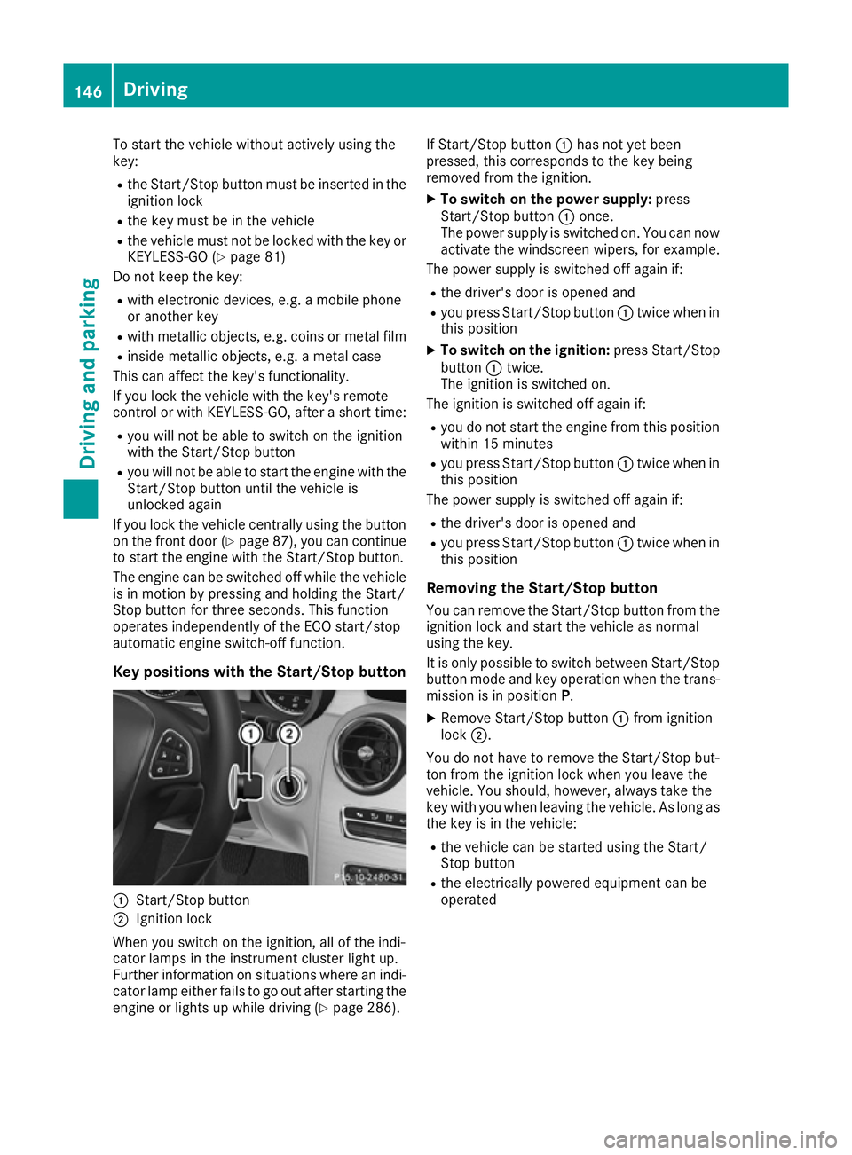 MERCEDES-BENZ C-CLASS COUPE 2015 Owners Manual To start the vehicle without actively using the
key:
R the Start/Stop button must be inserted in the
ignition lock
R the key must be in the vehicle
R the vehicle must not be locked with the key or
KEY MERCEDES-BENZ C-CLASS COUPE 2015 Owners Manual To start the vehicle without actively using the
key:
R the Start/Stop button must be inserted in the
ignition lock
R the key must be in the vehicle
R the vehicle must not be locked with the key or
KEY