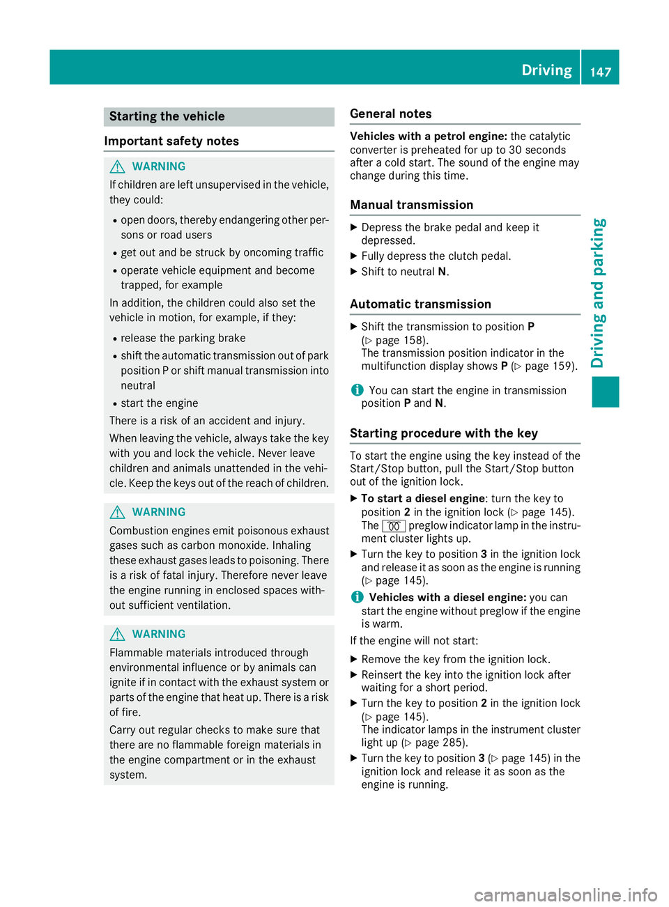 MERCEDES-BENZ C-CLASS COUPE 2015 Owners Manual Starting the vehicle
Important safety notes G
WARNING
If children are left unsupervised in the vehicle, they could:
R open doors, thereby endangering other per-
sons or road users
R get out and be str MERCEDES-BENZ C-CLASS COUPE 2015 Owners Manual Starting the vehicle
Important safety notes G
WARNING
If children are left unsupervised in the vehicle, they could:
R open doors, thereby endangering other per-
sons or road users
R get out and be str