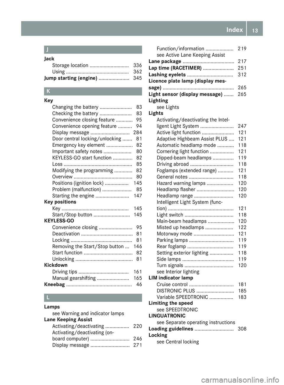 MERCEDES-BENZ C-CLASS COUPE 2015 Owners Manual J
Jack Storage location ............................3 36
Using ............................................. 362
Jump starting (engine) ......................345 K
Key Changing the battery ........... MERCEDES-BENZ C-CLASS COUPE 2015 Owners Manual J
Jack Storage location ............................3 36
Using ............................................. 362
Jump starting (engine) ......................345 K
Key Changing the battery ...........