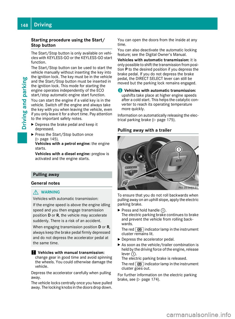 MERCEDES-BENZ C-CLASS COUPE 2015 Owners Manual Starting procedureu
sing the Start/
Stop button The Start/Stop button is only available on vehi-
cles with KEYLESS-GO or the KEYLESS-GO start
function.
The Start/Stop button can be used to start the
v MERCEDES-BENZ C-CLASS COUPE 2015 Owners Manual Starting procedureu
sing the Start/
Stop button The Start/Stop button is only available on vehi-
cles with KEYLESS-GO or the KEYLESS-GO start
function.
The Start/Stop button can be used to start the
v