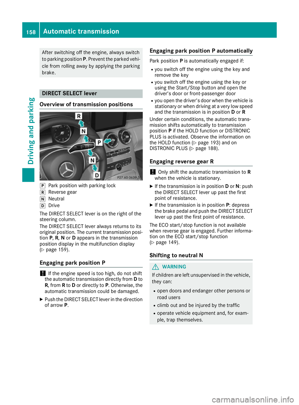 MERCEDES-BENZ C-CLASS COUPE 2015 Owners Manual After switching off the engine
,alway sswitch
to parking position P.Prevent the parked vehi-
cle from rolling away by applying the parking
brake. DIREC
TSELECT lever
Overvie woftransmission positions MERCEDES-BENZ C-CLASS COUPE 2015 Owners Manual After switching off the engine
,alway sswitch
to parking position P.Prevent the parked vehi-
cle from rolling away by applying the parking
brake. DIREC
TSELECT lever
Overvie woftransmission positions