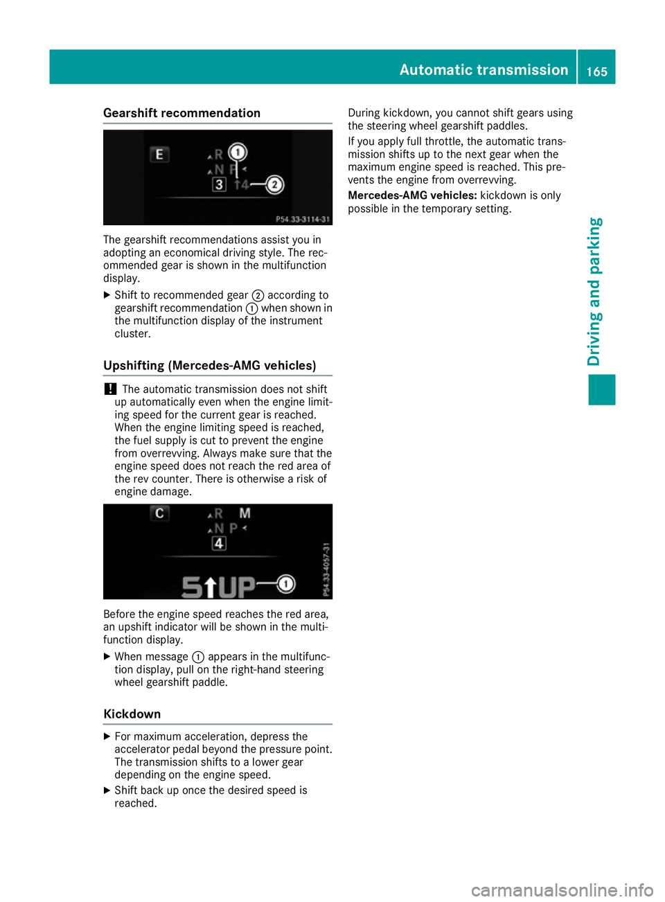 MERCEDES-BENZ C-CLASS COUPE 2015 Owners Manual Gearshift recommendation
The gearshift recommendations assist you in
adopting an economical driving style
.The rec-
ommended gear is shown in the multifunction
display.
X Shift to recommended gear ;ac MERCEDES-BENZ C-CLASS COUPE 2015 Owners Manual Gearshift recommendation
The gearshift recommendations assist you in
adopting an economical driving style
.The rec-
ommended gear is shown in the multifunction
display.
X Shift to recommended gear ;ac