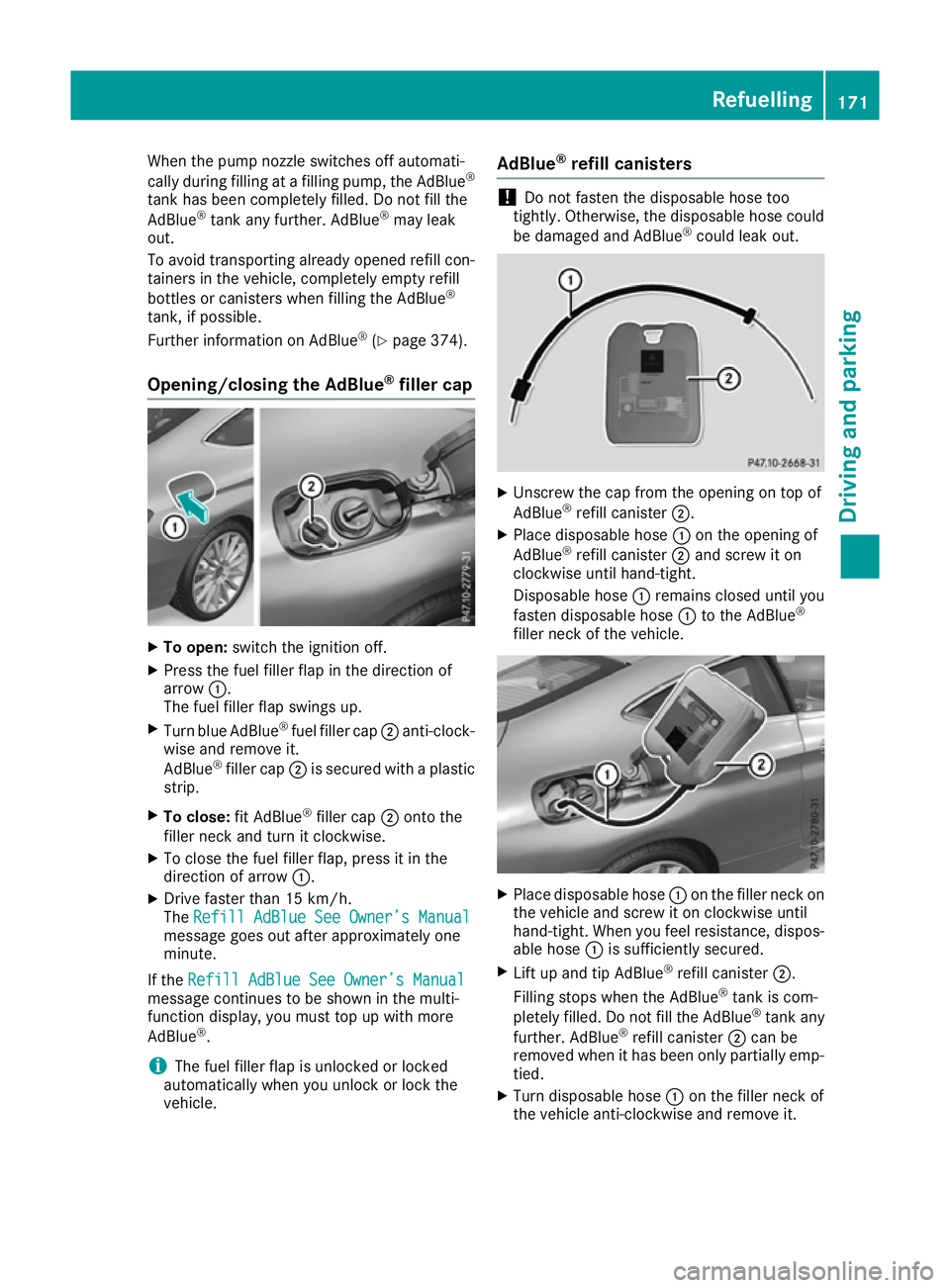 MERCEDES-BENZ C-CLASS COUPE 2015 Owners Manual When the pump nozzle switches off automati-
cally during filling at afilling pump, the AdBlue ®
tank has been completely filled. Do not fill the
AdBlue ®
tank any further .AdBlue ®
may leak
out.
To MERCEDES-BENZ C-CLASS COUPE 2015 Owners Manual When the pump nozzle switches off automati-
cally during filling at afilling pump, the AdBlue ®
tank has been completely filled. Do not fill the
AdBlue ®
tank any further .AdBlue ®
may leak
out.
To