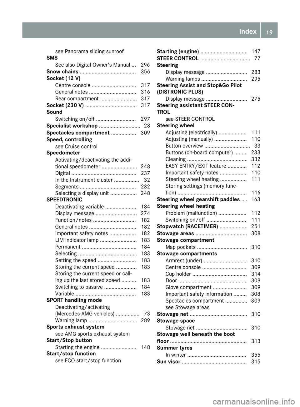 MERCEDES-BENZ C-CLASS COUPE 2015 Owners Manual see Panorama sliding sunroof
SMS
See also Digital Owner's Manual ... 296
Snow chains ...................................... 356
Socket (12 V)
Centre console .............................. 317
Gene MERCEDES-BENZ C-CLASS COUPE 2015 Owners Manual see Panorama sliding sunroof
SMS
See also Digital Owner's Manual ... 296
Snow chains ...................................... 356
Socket (12 V)
Centre console .............................. 317
Gene