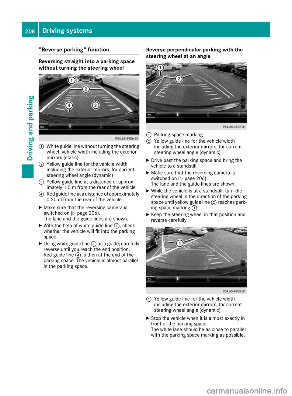 MERCEDES-BENZ C-CLASS COUPE 2015 Owners Manual "Reverse parking" function
Reversing straight into
aparking space
without turning the steering wheel :
White guide line without turning the steering
wheel, vehicle width including the exterior MERCEDES-BENZ C-CLASS COUPE 2015 Owners Manual "Reverse parking" function
Reversing straight into
aparking space
without turning the steering wheel :
White guide line without turning the steering
wheel, vehicle width including the exterior