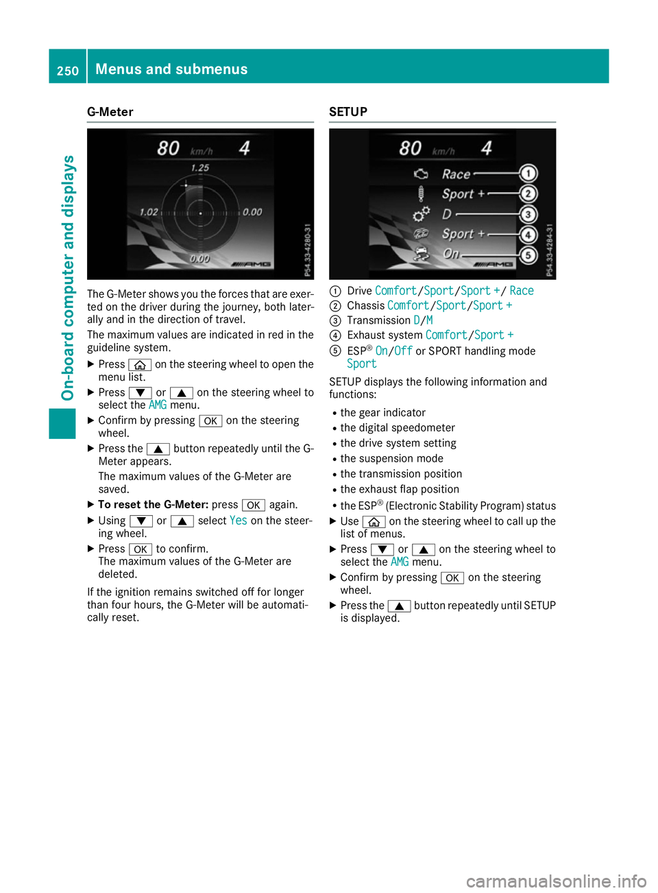 MERCEDES-BENZ C-CLASS COUPE 2015 Owners Manual G-Meter
The G-Meter shows you the forces that are exer-
ted on the driver during the journey, both later-
allya nd in the direction of travel.
The maximu mvalues are indicated in red in the
guideline MERCEDES-BENZ C-CLASS COUPE 2015 Owners Manual G-Meter
The G-Meter shows you the forces that are exer-
ted on the driver during the journey, both later-
allya nd in the direction of travel.
The maximu mvalues are indicated in red in the
guideline