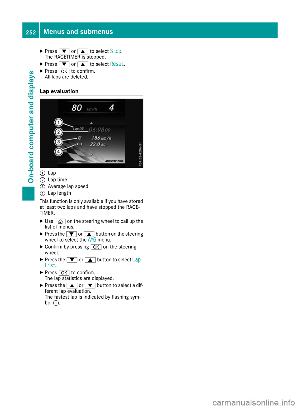 MERCEDES-BENZ C-CLASS COUPE 2015 Owners Manual X
Press :or9 to select Stop Stop.
The RACETIME Risstopped.
X Press :or9 to select Reset Reset.
X Press ato confirm.
All laps are deleted.
Lap evaluation :
Lap
; Lap time
= Average lap speed
? Lap leng MERCEDES-BENZ C-CLASS COUPE 2015 Owners Manual X
Press :or9 to select Stop Stop.
The RACETIME Risstopped.
X Press :or9 to select Reset Reset.
X Press ato confirm.
All laps are deleted.
Lap evaluation :
Lap
; Lap time
= Average lap speed
? Lap leng