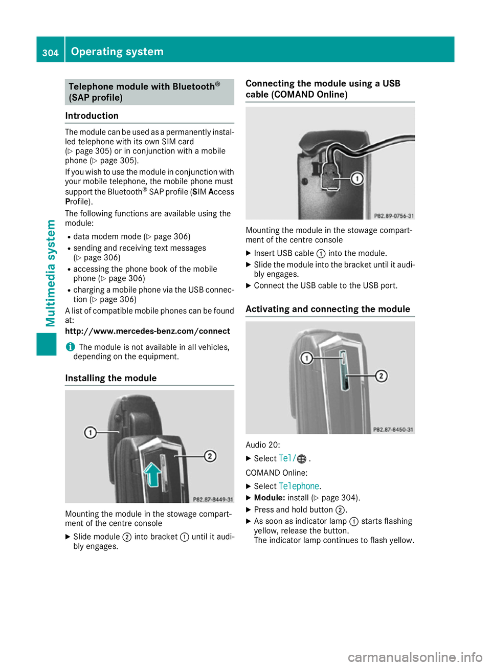MERCEDES-BENZ C-CLASS COUPE 2015 Owners Manual Telephon
emodule with Bluetooth ®
(SAP profile)
Introduction The modul
ecan be used as apermanentl yinstal-
le dt elephon ewithi ts ow nSIM card
(Y page 305 )orinconjunctio nwitham obile
phone (Y pag MERCEDES-BENZ C-CLASS COUPE 2015 Owners Manual Telephon
emodule with Bluetooth ®
(SAP profile)
Introduction The modul
ecan be used as apermanentl yinstal-
le dt elephon ewithi ts ow nSIM card
(Y page 305 )orinconjunctio nwitham obile
phone (Y pag