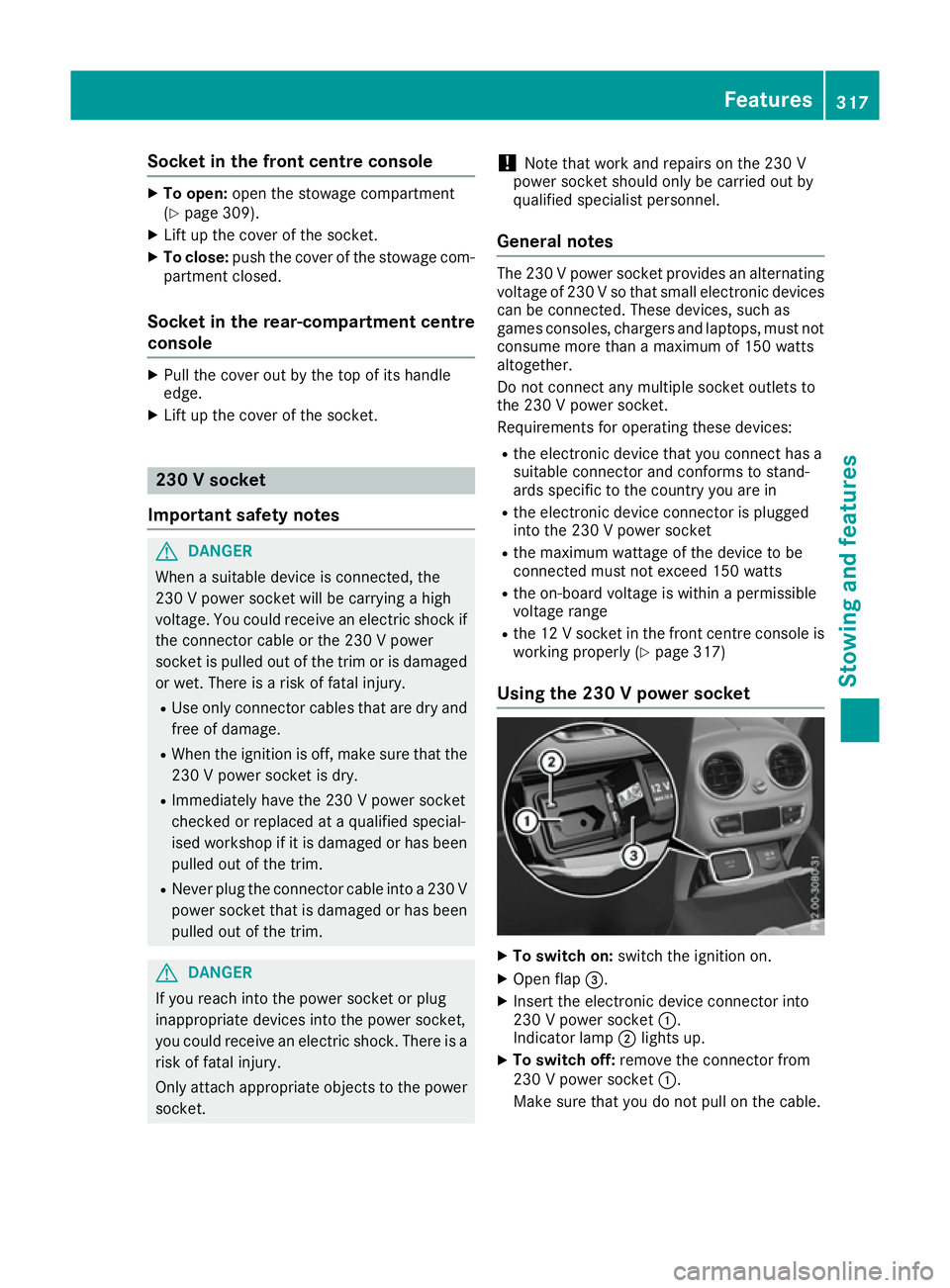 MERCEDES-BENZ C-CLASS COUPE 2015 Owners Manual Socket in the front centre console
X
To open: open the stowage compartment
(Y page 309).
X Lift up the cover of the socket.
X To close: push the cover of the stowage com-
partment closed.
Socket in th MERCEDES-BENZ C-CLASS COUPE 2015 Owners Manual Socket in the front centre console
X
To open: open the stowage compartment
(Y page 309).
X Lift up the cover of the socket.
X To close: push the cover of the stowage com-
partment closed.
Socket in th