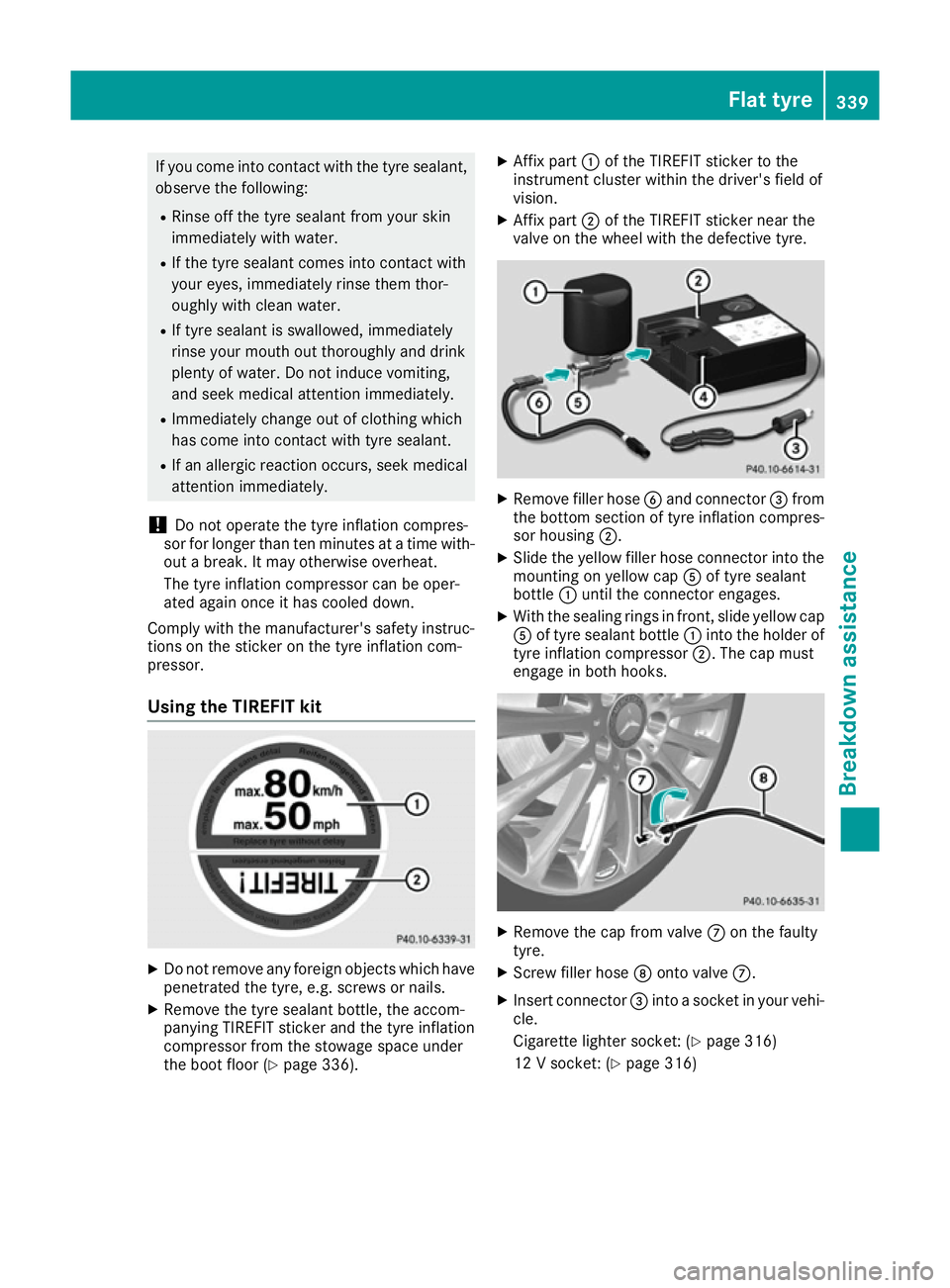 MERCEDES-BENZ C-CLASS COUPE 2015 Owners Manual If you come into contact with the tyre sealant,
observe the following:
R Rinse off the tyre sealant from yours kin
immediately with water.
R If the tyre sealant comes into contact with
youre yes,immed MERCEDES-BENZ C-CLASS COUPE 2015 Owners Manual If you come into contact with the tyre sealant,
observe the following:
R Rinse off the tyre sealant from yours kin
immediately with water.
R If the tyre sealant comes into contact with
youre yes,immed