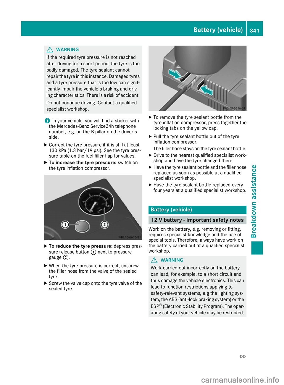 MERCEDES-BENZ C-CLASS COUPE 2015 Owners Manual G
WARNING
If the required tyre pressure is not reached
after driving for ashort period, the tyre is too
badly damaged. The tyre sealant cannot
repair the tyre in this instance. Damaged tyres and atyre MERCEDES-BENZ C-CLASS COUPE 2015 Owners Manual G
WARNING
If the required tyre pressure is not reached
after driving for ashort period, the tyre is too
badly damaged. The tyre sealant cannot
repair the tyre in this instance. Damaged tyres and atyre