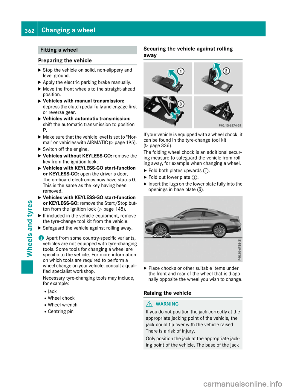 MERCEDES-BENZ C-CLASS COUPE 2015 Owners Manual Fitting
awheel
Preparing th evehicle X
Stop th evehicl eons olid, non-slippery and
leve lground.
X Apply th eelectric parking brak emanually.
X Mov ethe fron twheels to th estraight-ahead
position.
X MERCEDES-BENZ C-CLASS COUPE 2015 Owners Manual Fitting
awheel
Preparing th evehicle X
Stop th evehicl eons olid, non-slippery and
leve lground.
X Apply th eelectric parking brak emanually.
X Mov ethe fron twheels to th estraight-ahead
position.
X