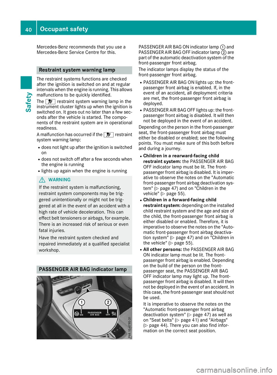 MERCEDES-BENZ C-CLASS COUPE 2015 Owners Manual Mercedes-Ben
zrecommends that you use a
Mercedes-Ben zService Centre for this. Restraint system warning lamp
The restraint systems functions are checked
after the ignition is switched on and at regula MERCEDES-BENZ C-CLASS COUPE 2015 Owners Manual Mercedes-Ben
zrecommends that you use a
Mercedes-Ben zService Centre for this. Restraint system warning lamp
The restraint systems functions are checked
after the ignition is switched on and at regula
