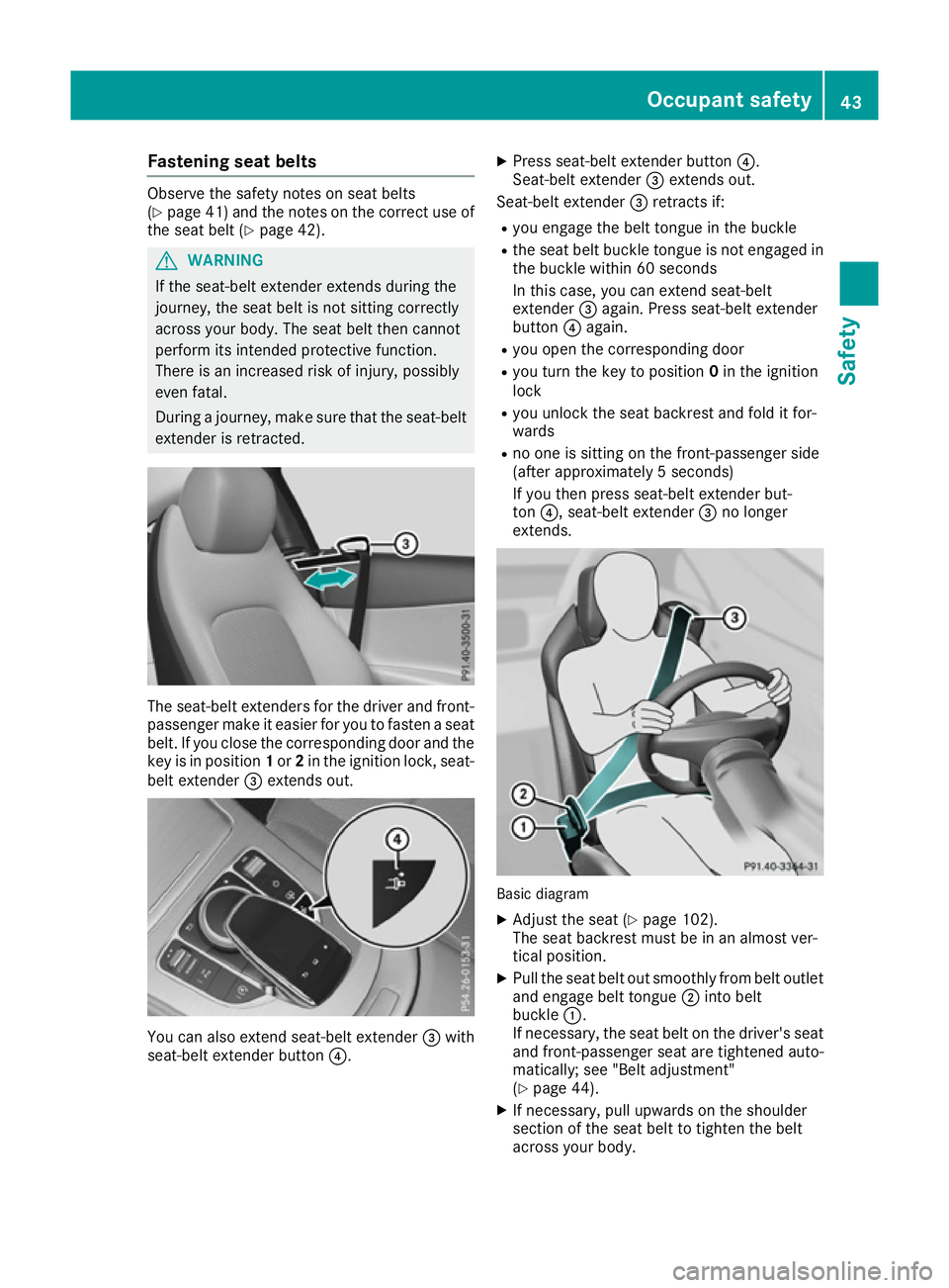 MERCEDES-BENZ C-CLASS COUPE 2015 Service Manual Fastening seat belts
Observ
ethe safet ynotes on seat belts
(Y page 41 )and th enotes on th ecorre ct use of
th es eat belt (Y page 42). G
WARNING
If th eseat-belt extender extend sdurin gthe
journey, MERCEDES-BENZ C-CLASS COUPE 2015 Service Manual Fastening seat belts
Observ
ethe safet ynotes on seat belts
(Y page 41 )and th enotes on th ecorre ct use of
th es eat belt (Y page 42). G
WARNING
If th eseat-belt extender extend sdurin gthe
journey,