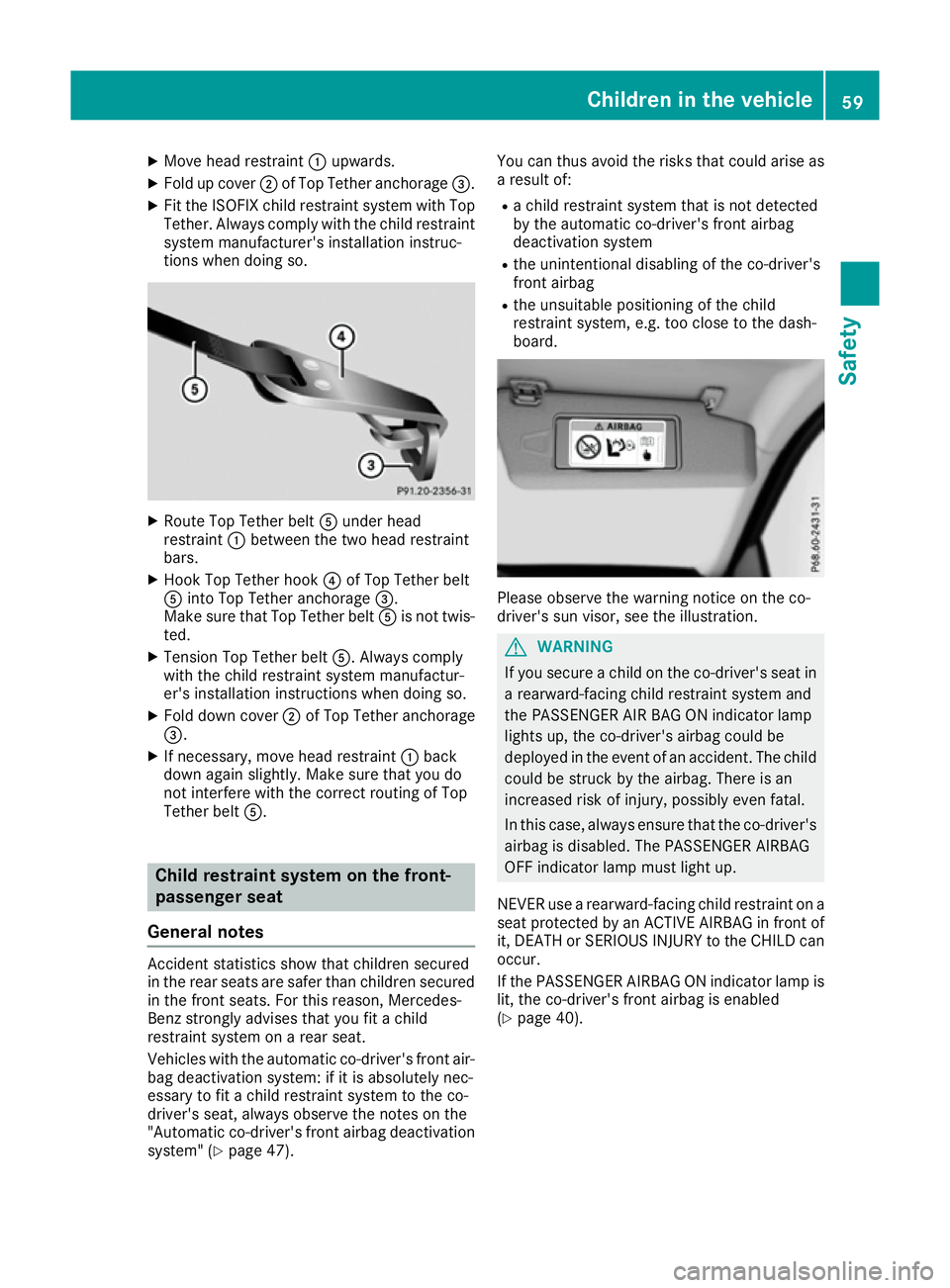 MERCEDES-BENZ C-CLASS COUPE 2015 Repair Manual X
Move head restraint :upwards.
X Fold up cover ;of Top Tether anchorage =.
X Fit the ISOFIX child restraint system with Top
Tether. Always comply with the child restraint system manufacturer's in MERCEDES-BENZ C-CLASS COUPE 2015 Repair Manual X
Move head restraint :upwards.
X Fold up cover ;of Top Tether anchorage =.
X Fit the ISOFIX child restraint system with Top
Tether. Always comply with the child restraint system manufacturer's in