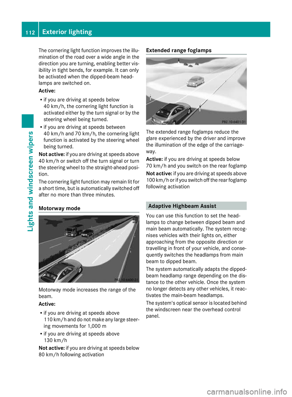 MERCEDES-BENZ C-CLASS COUPE 2011 Owners Manual The cornering light function improves the illu-
mination of the road over a wide angle in the
direction you are turning, enabling better vis-
ibility in tight bends, for example. It can only
be activa MERCEDES-BENZ C-CLASS COUPE 2011 Owners Manual The cornering light function improves the illu-
mination of the road over a wide angle in the
direction you are turning, enabling better vis-
ibility in tight bends, for example. It can only
be activa