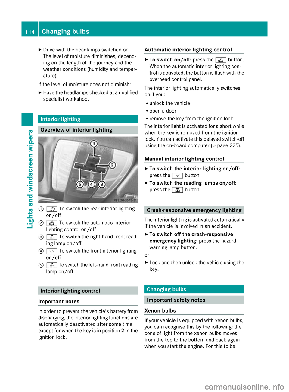 MERCEDES-BENZ C-CLASS COUPE 2011 Owners Manual X
Drive with the headlamps switched on.
The level of moisture diminishes, depend-
ing on the length of the journey and the
weather conditions (humidity and temper-
ature).
If the level of moisture doe MERCEDES-BENZ C-CLASS COUPE 2011 Owners Manual X
Drive with the headlamps switched on.
The level of moisture diminishes, depend-
ing on the length of the journey and the
weather conditions (humidity and temper-
ature).
If the level of moisture doe