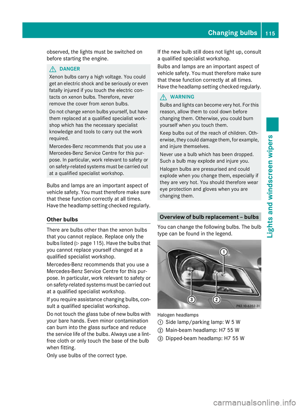 MERCEDES-BENZ C-CLASS COUPE 2011 Owners Manual observed, the lights must be switched on
before starting the engine. G
DANGER
Xenon bulbs carry a high voltage. You could
get an electric shock and be seriously or even
fatally injured if you touch th MERCEDES-BENZ C-CLASS COUPE 2011 Owners Manual observed, the lights must be switched on
before starting the engine. G
DANGER
Xenon bulbs carry a high voltage. You could
get an electric shock and be seriously or even
fatally injured if you touch th