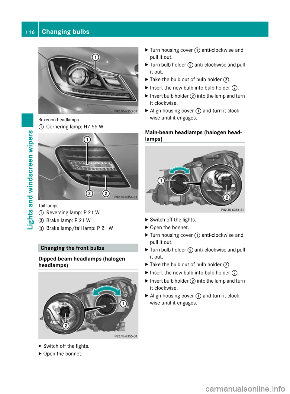 MERCEDES-BENZ C-CLASS COUPE 2011 Owners Manual Bi-xeno
nheadlamps
: Cornering lamp: H7 55 W Tail lamps
:
Reversing lamp: P 21 W
; Brake lamp: P 21 W
= Brake lamp/tail lamp: P 21 W Changing the front bulbs
Dipped-beam headlamps (halogen
headlamps) MERCEDES-BENZ C-CLASS COUPE 2011 Owners Manual Bi-xeno
nheadlamps
: Cornering lamp: H7 55 W Tail lamps
:
Reversing lamp: P 21 W
; Brake lamp: P 21 W
= Brake lamp/tail lamp: P 21 W Changing the front bulbs
Dipped-beam headlamps (halogen
headlamps)