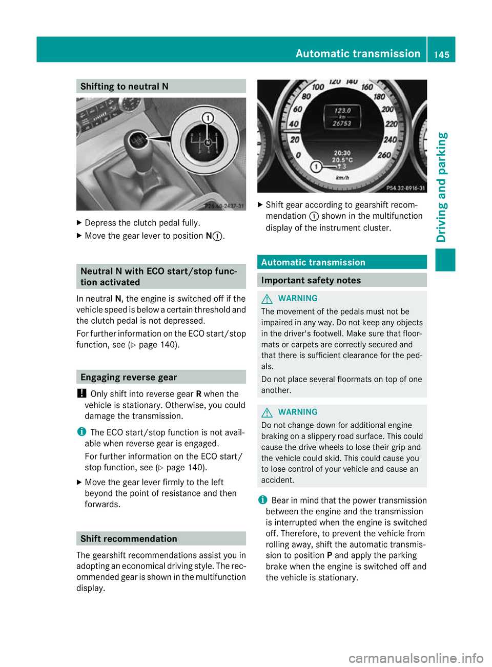 MERCEDES-BENZ C-CLASS COUPE 2011 Owners Manual Shifting to neutral N
X
Depress the clutch pedal fully.
X Move the gear lever to position N:.Neutral N with ECO start/stop func-
tion activated
In neutral N, the engine is switched off if the
vehicle MERCEDES-BENZ C-CLASS COUPE 2011 Owners Manual Shifting to neutral N
X
Depress the clutch pedal fully.
X Move the gear lever to position N:.Neutral N with ECO start/stop func-
tion activated
In neutral N, the engine is switched off if the
vehicle