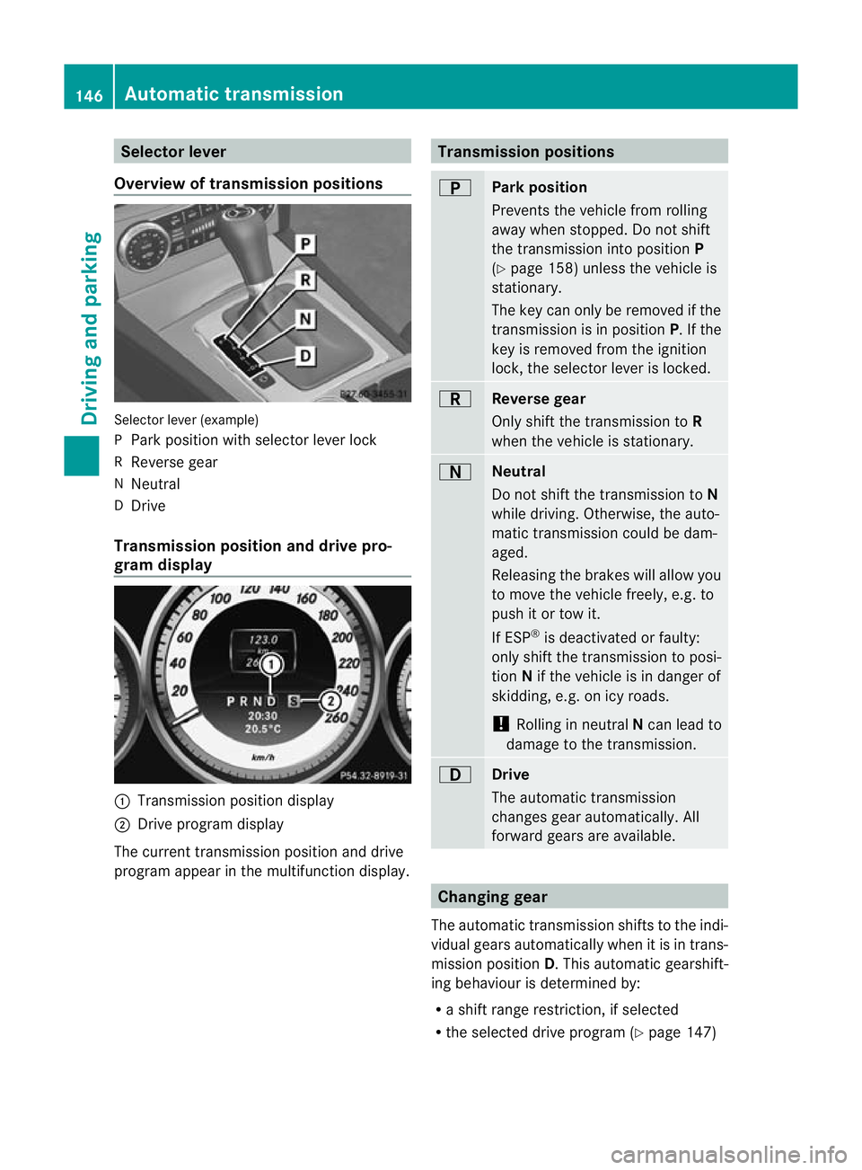 MERCEDES-BENZ C-CLASS COUPE 2011 Owners Manual Selector lever
Overview of transmission positions Selector lever (example)
P
Park position with selector lever lock
R Reverse gear
N Neutral
D Drive
Transmission position and drive pro-
gram display : MERCEDES-BENZ C-CLASS COUPE 2011 Owners Manual Selector lever
Overview of transmission positions Selector lever (example)
P
Park position with selector lever lock
R Reverse gear
N Neutral
D Drive
Transmission position and drive pro-
gram display :