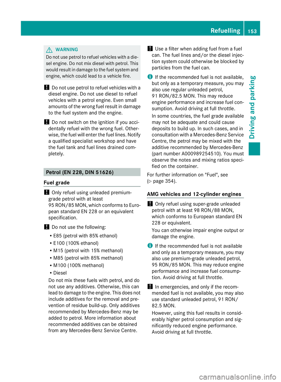 MERCEDES-BENZ C-CLASS COUPE 2011 Owners Manual G
WARNING
Do not use petrol to refuel vehicles with a die-
sel engine. Do not mix diesel with petrol. This
would result in damage to the fuel system and
engine, which could lead to a vehicle fire.
! D MERCEDES-BENZ C-CLASS COUPE 2011 Owners Manual G
WARNING
Do not use petrol to refuel vehicles with a die-
sel engine. Do not mix diesel with petrol. This
would result in damage to the fuel system and
engine, which could lead to a vehicle fire.
! D