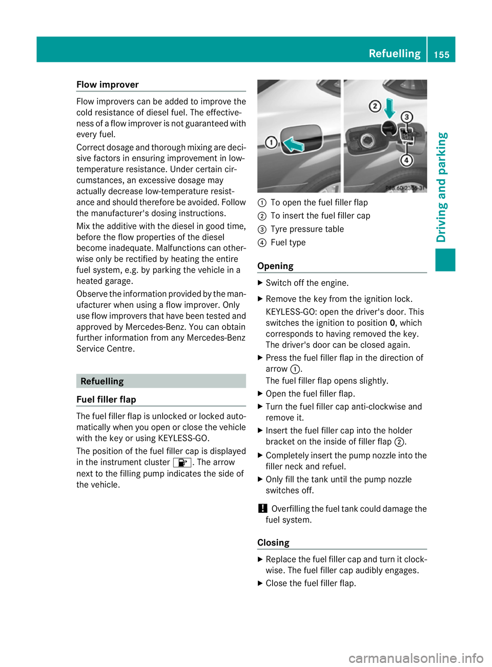 MERCEDES-BENZ C-CLASS COUPE 2011 Owners Manual Flow improver
Flow improvers can be added to improve the
cold resistance of diesel fuel .The effective-
ness of a flow improver is not guaranteed with
every fuel.
Correct dosage and thorough mixing ar MERCEDES-BENZ C-CLASS COUPE 2011 Owners Manual Flow improver
Flow improvers can be added to improve the
cold resistance of diesel fuel .The effective-
ness of a flow improver is not guaranteed with
every fuel.
Correct dosage and thorough mixing ar