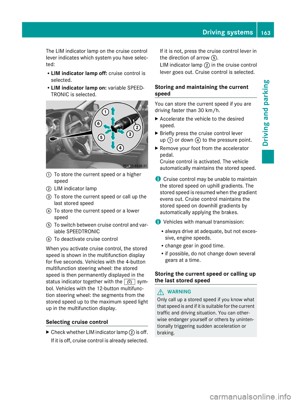MERCEDES-BENZ C-CLASS COUPE 2011 Owners Manual The LIM indicator lamp on the cruise control
lever indicates which system you have selec-
ted:
R LIM indicator lamp off: cruise control is
selected.
R LIM indicator lamp on: variable SPEED-
TRONIC is MERCEDES-BENZ C-CLASS COUPE 2011 Owners Manual The LIM indicator lamp on the cruise control
lever indicates which system you have selec-
ted:
R LIM indicator lamp off: cruise control is
selected.
R LIM indicator lamp on: variable SPEED-
TRONIC is