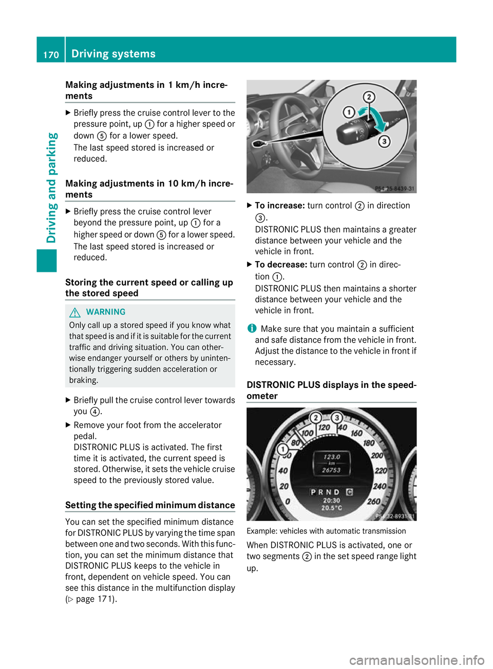 MERCEDES-BENZ C-CLASS COUPE 2011 Owners Manual Making adjustments in 1 km/h incre-
ments
X
Briefly press the cruise control leve rto the
pressure point, up :for a higher speed or
down Afor a lower speed.
The last speed stored is increased or
reduc MERCEDES-BENZ C-CLASS COUPE 2011 Owners Manual Making adjustments in 1 km/h incre-
ments
X
Briefly press the cruise control leve rto the
pressure point, up :for a higher speed or
down Afor a lower speed.
The last speed stored is increased or
reduc