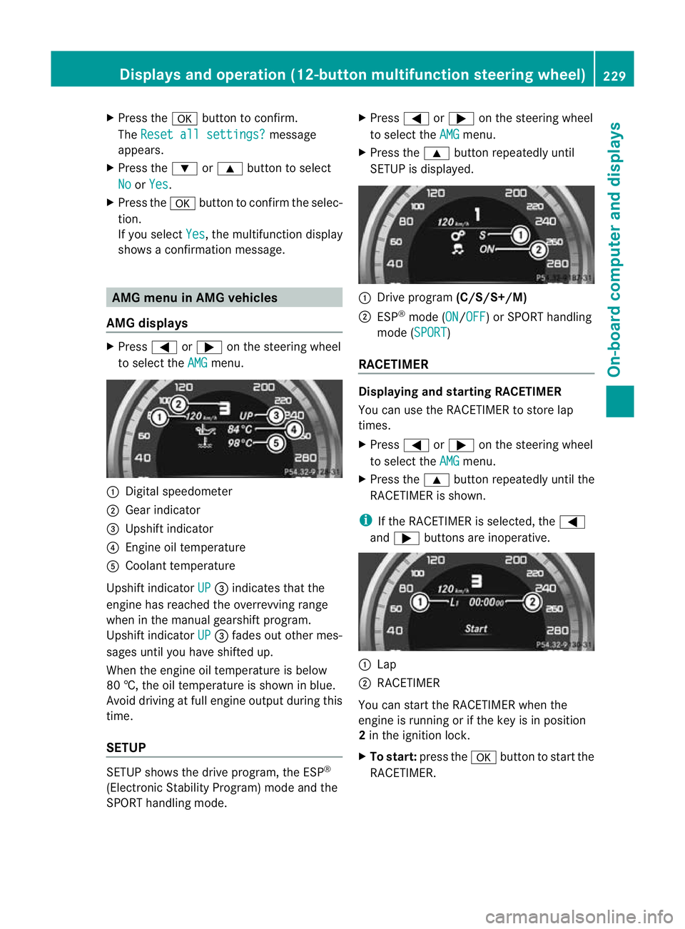 MERCEDES-BENZ C-CLASS COUPE 2011  Owners Manual X
Press the abutton to confirm.
The Reset all settings? message
appears.
X Press the :or9 button to select
No or
Yes .
X Press the abutton to confirm the selec-
tion.
If you select Yes , the multifunc