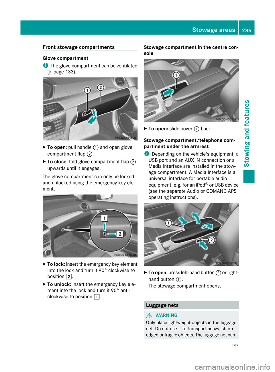 MERCEDES-BENZ C-CLASS COUPE 2011 Owners Manual Front stowage compartments
Glove compartment
i
The glove compartmen tcan be ventilated
(Y page 133). X
To open: pull handle :and open glove
compartment flap ;.
X To close: fold glove compartmen tflap MERCEDES-BENZ C-CLASS COUPE 2011 Owners Manual Front stowage compartments
Glove compartment
i
The glove compartmen tcan be ventilated
(Y page 133). X
To open: pull handle :and open glove
compartment flap ;.
X To close: fold glove compartmen tflap