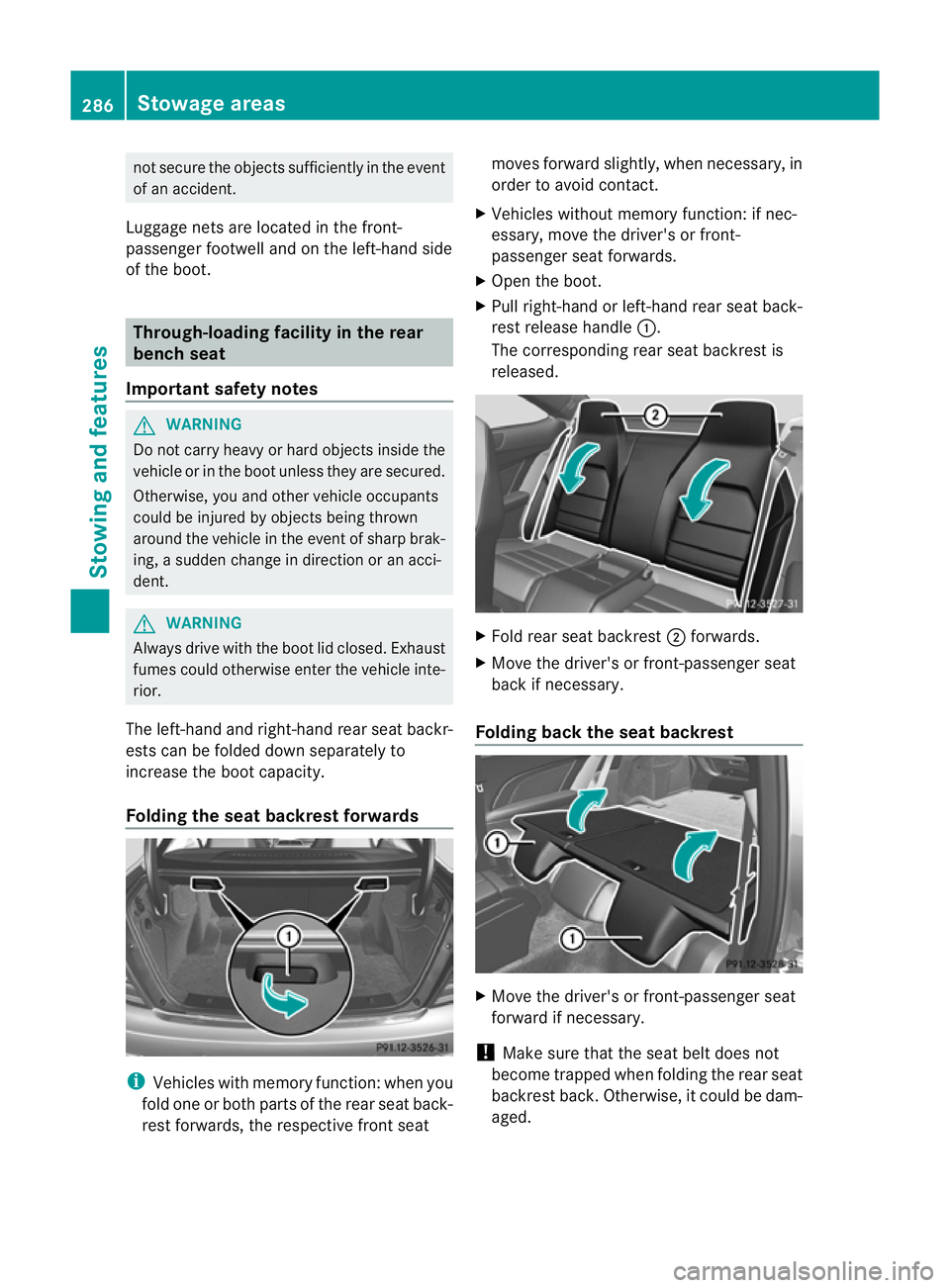 MERCEDES-BENZ C-CLASS COUPE 2011 Owners Manual not secure the objects sufficiently in the event
of an accident.
Luggage nets are located in the front-
passenger footwell and on the left-hand side
of the boot. Through-loading facility in the rear
b MERCEDES-BENZ C-CLASS COUPE 2011 Owners Manual not secure the objects sufficiently in the event
of an accident.
Luggage nets are located in the front-
passenger footwell and on the left-hand side
of the boot. Through-loading facility in the rear
b