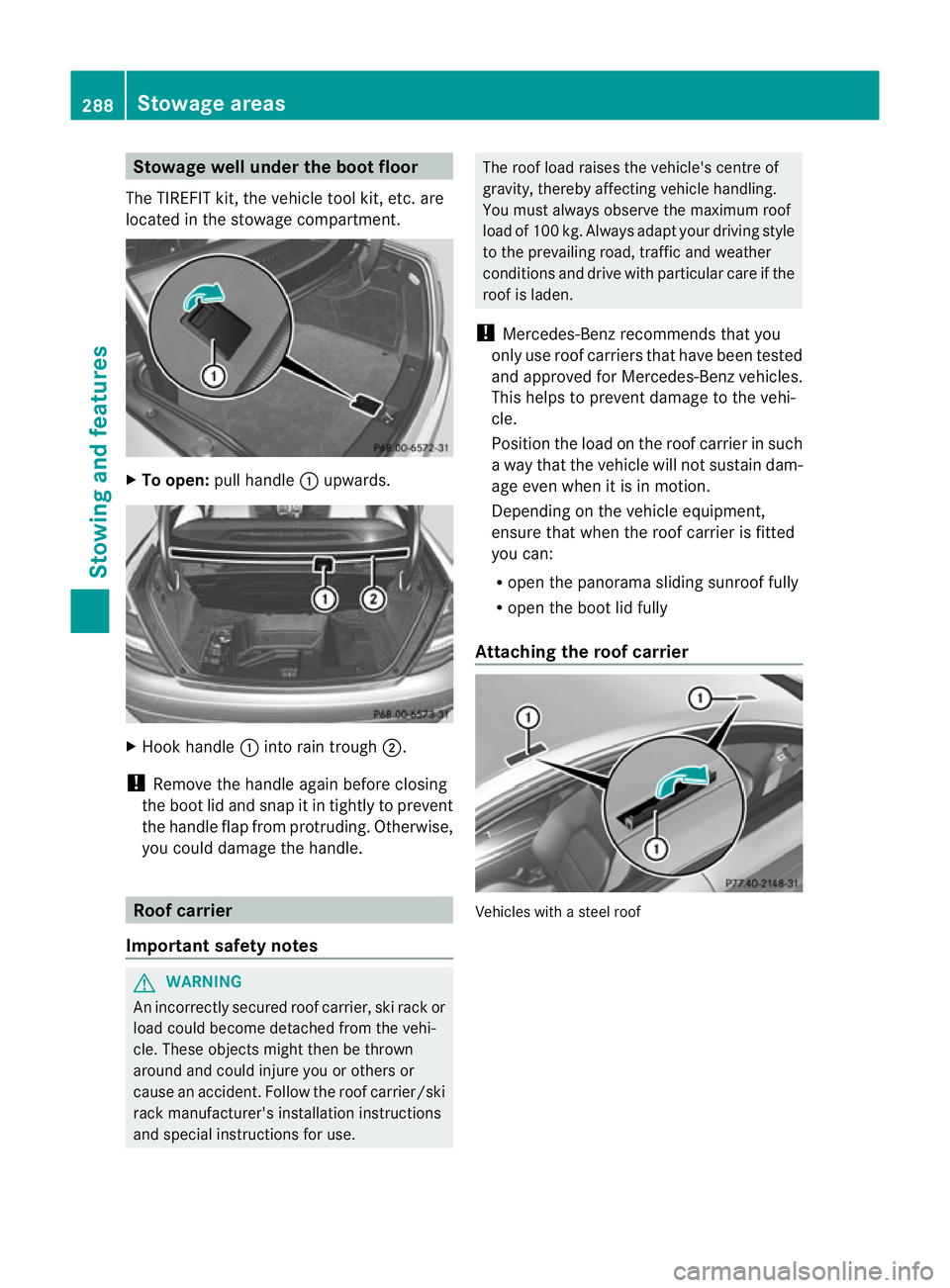 MERCEDES-BENZ C-CLASS COUPE 2011 Owners Manual Stowage well under the boot floor
The TIREFIT kit, the vehicle tool kit, etc. are
located in the stowage compartment. X
To open: pull handle :upwards. X
Hook handle :into rain trough ;.
! Remove the h MERCEDES-BENZ C-CLASS COUPE 2011 Owners Manual Stowage well under the boot floor
The TIREFIT kit, the vehicle tool kit, etc. are
located in the stowage compartment. X
To open: pull handle :upwards. X
Hook handle :into rain trough ;.
! Remove the h