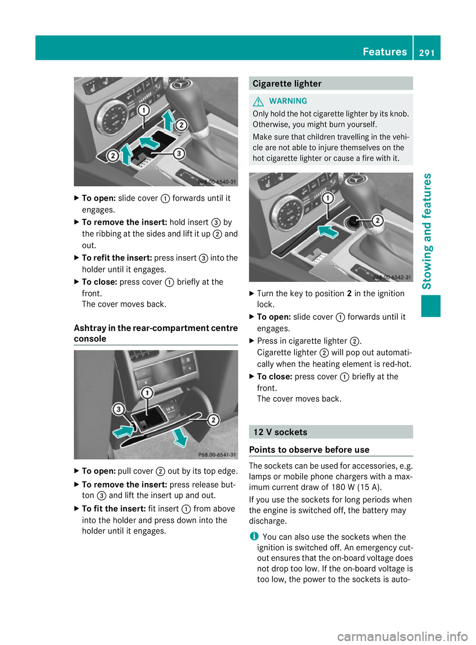 MERCEDES-BENZ C-CLASS COUPE 2011 Owners Manual X
To open: slide cover :forwards until it
engages.
X To remove the insert: hold insert=by
the ribbing at the sides and lift it up ;and
out.
X To refi tthe insert: press insert =into the
holder until i MERCEDES-BENZ C-CLASS COUPE 2011 Owners Manual X
To open: slide cover :forwards until it
engages.
X To remove the insert: hold insert=by
the ribbing at the sides and lift it up ;and
out.
X To refi tthe insert: press insert =into the
holder until i