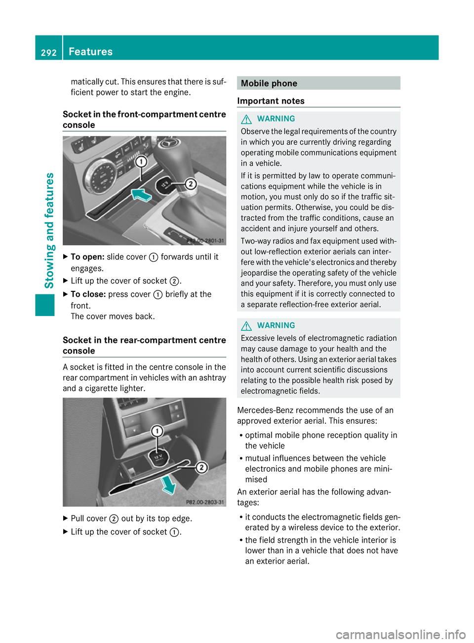 MERCEDES-BENZ C-CLASS COUPE 2011 Owners Manual matically cut. This ensures that there is suf-
ficient power to start the engine.
Socket in the front-compartment centre
console X
To open: slide cover :forwards until it
engages.
X Lift up the cover MERCEDES-BENZ C-CLASS COUPE 2011 Owners Manual matically cut. This ensures that there is suf-
ficient power to start the engine.
Socket in the front-compartment centre
console X
To open: slide cover :forwards until it
engages.
X Lift up the cover