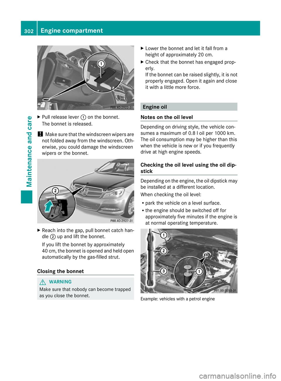 MERCEDES-BENZ C-CLASS COUPE 2011 Owners Manual X
Pull release lever :on the bonnet.
The bonnet is released.
! Make sure that the windscreen wipers are
not folded away from the windscreen .Oth-
erwise, you could damage the windscreen
wipers or the MERCEDES-BENZ C-CLASS COUPE 2011 Owners Manual X
Pull release lever :on the bonnet.
The bonnet is released.
! Make sure that the windscreen wipers are
not folded away from the windscreen .Oth-
erwise, you could damage the windscreen
wipers or the